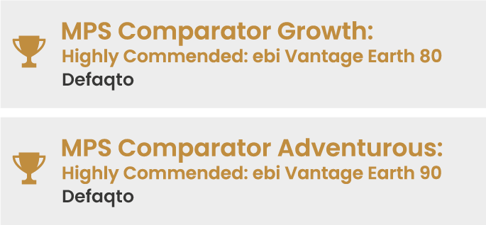 Defaqto MPS Comparator awards image. Highly Commended: ebi Vantage Earth 80 and Highly Commended: Vantage Earth 90.